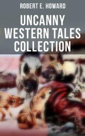 Howard |  Robert E. Howard's Uncanny Western Tales Collection | eBook | Sack Fachmedien