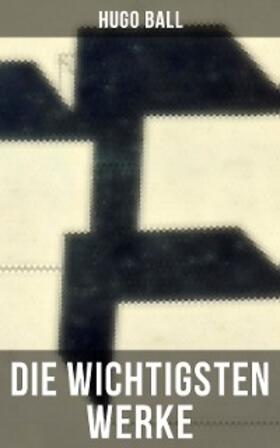 Ball |  Die wichtigsten Werke von Hugo Ball | eBook | Sack Fachmedien