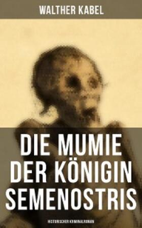 Kabel |  Die Mumie der Königin Semenostris: Historischer Kriminalroman | eBook | Sack Fachmedien