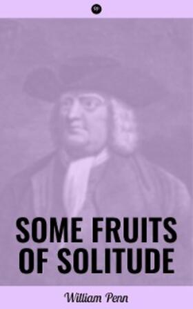 Penn |  Some Fruits of Solitude | eBook | Sack Fachmedien