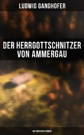 Ganghofer |  Der Herrgottschnitzer von Ammergau: Historischer Roman | eBook | Sack Fachmedien