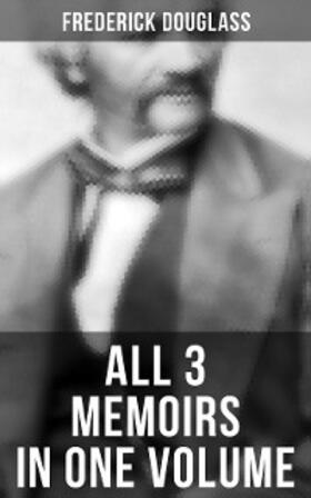 Douglass |  Frederick Douglass: All 3 Memoirs in One Volume | eBook | Sack Fachmedien