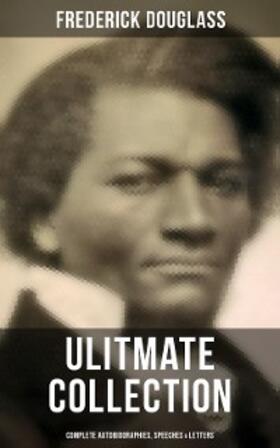 Douglass |  Frederick Douglas - Ultimate Collection: Complete Autobiographies, Speeches & Letters | eBook | Sack Fachmedien