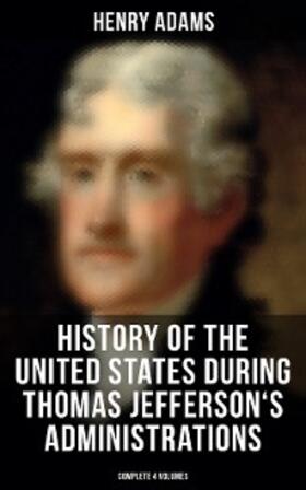 Adams |  History of the United States During Thomas Jefferson's Administrations (Complete 4 Volumes) | eBook | Sack Fachmedien