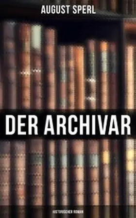 Sperl |  Der Archivar: Historischer Roman | eBook | Sack Fachmedien