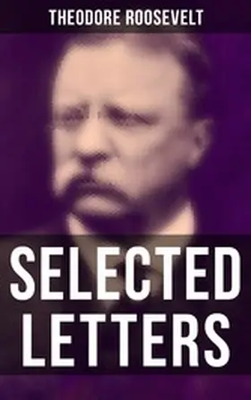 Roosevelt / Bishop |  Selected Letters of Theodore Roosevelt | eBook | Sack Fachmedien