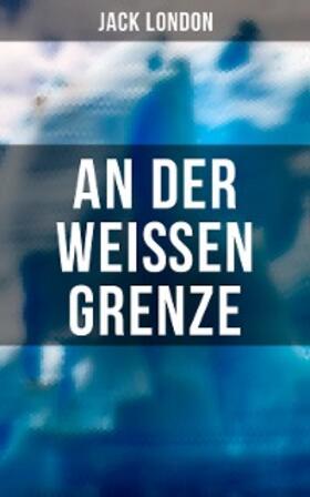 London |  An der weißen Grenze | eBook | Sack Fachmedien