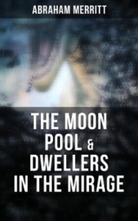 Merritt |  The Moon Pool & Dwellers in the Mirage | eBook | Sack Fachmedien