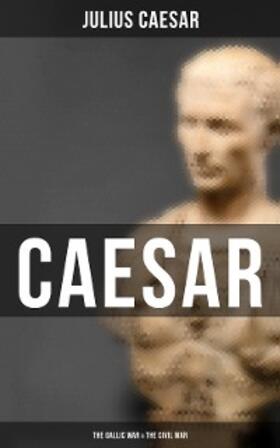 Caesar |  Caesar: The Gallic War & The Civil War | eBook | Sack Fachmedien