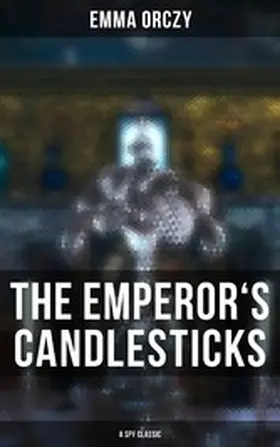 Orczy |  THE EMPEROR'S CANDLESTICKS (A Spy Classic) | eBook | Sack Fachmedien