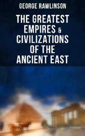 Rawlinson |  The Greatest Empires & Civilizations of the Ancient East | eBook | Sack Fachmedien