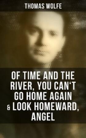 Wolfe |  Thomas Wolfe: Of Time and the River, You Can't Go Home Again & Look Homeward, Angel | eBook | Sack Fachmedien