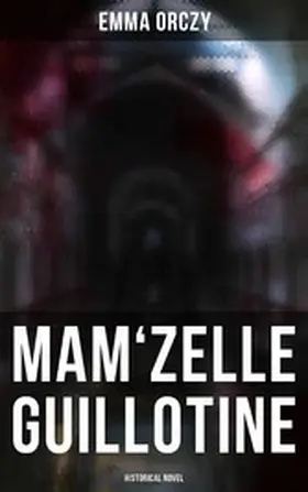 Orczy |  Mam'zelle Guillotine: Historical Novel | eBook | Sack Fachmedien