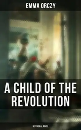 Orczy |  A Child of the Revolution: Historical Novel | eBook | Sack Fachmedien