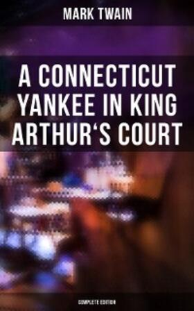 Twain |  A Connecticut Yankee in King Arthur's Court (Complete Edition) | eBook | Sack Fachmedien