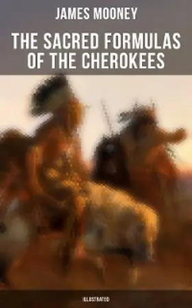 Mooney |  The Sacred Formulas of the Cherokees (Illustrated) | eBook | Sack Fachmedien