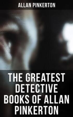 Pinkerton |  The Greatest Detective Books of Allan Pinkerton | eBook | Sack Fachmedien