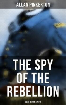 Pinkerton |  The Spy of the Rebellion (Based on True Events) | eBook | Sack Fachmedien