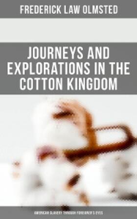 Olmsted |  Journeys and Explorations in the Cotton Kingdom: American Slavery Through Foreigner's Eyes | eBook | Sack Fachmedien