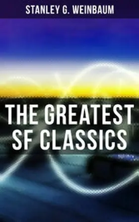 Weinbaum |  The Greatest SF Classics of Stanley G. Weinbaum | eBook | Sack Fachmedien