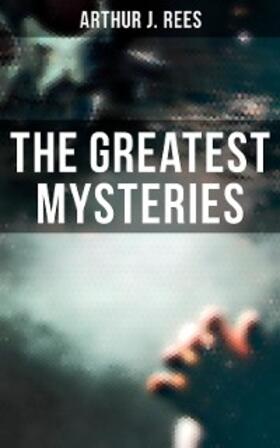 Rees |  The Greatest Mysteries of Arthur J. Rees | eBook | Sack Fachmedien