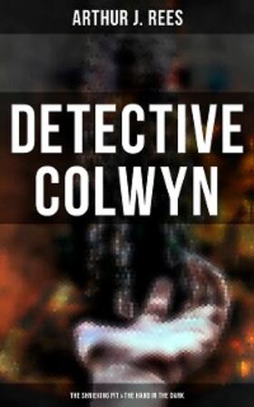 Rees |  Detective Colwyn: The Shrieking Pit & The Hand in the Dark | eBook | Sack Fachmedien