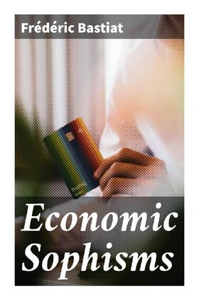Bastiat | Economic Sophisms | Buch | 978-80-272-9358-2 | sack.de