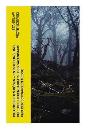 Przybyszewski |  Die Gnosis des Bösen - Entstehung und Kult des Hexensabbats, des Satanismus und der Schwarzen Messe | Buch |  Sack Fachmedien