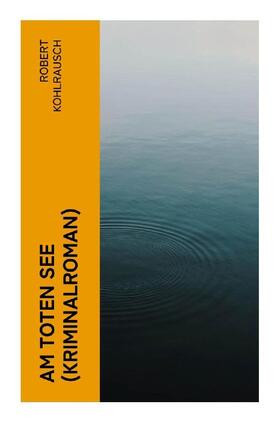 Kohlrausch |  Am toten See (Kriminalroman) | Buch |  Sack Fachmedien