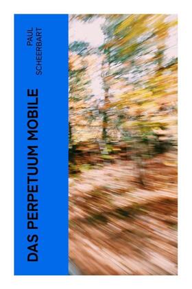 Scheerbart |  Das Perpetuum Mobile | Buch |  Sack Fachmedien