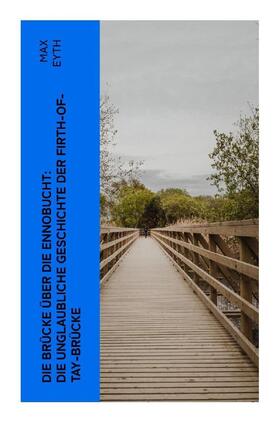 Eyth |  Die Brücke über die Ennobucht: Die unglaubliche Geschichte der Firth-of-Tay-Brücke | Buch |  Sack Fachmedien