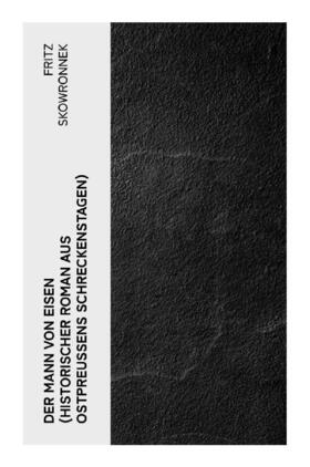 Skowronnek |  Der Mann von Eisen (Historischer Roman aus Ostpreußens Schreckenstagen) | Buch |  Sack Fachmedien