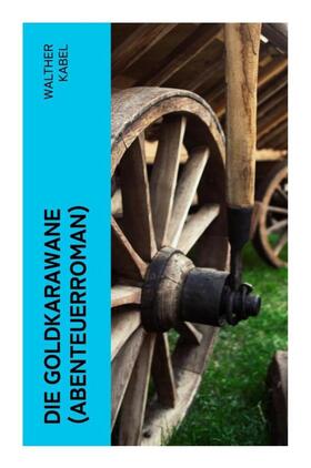 Kabel |  Die Goldkarawane (Abenteuerroman) | Buch |  Sack Fachmedien