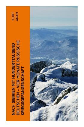 Aram |  Nach Sibirien mit hunderttausend Deutschen - Vier Monate russische Kriegsgefangenschaft | Buch |  Sack Fachmedien