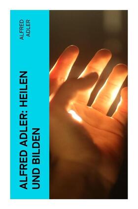 Adler |  Alfred Adler: Heilen und Bilden | Buch |  Sack Fachmedien