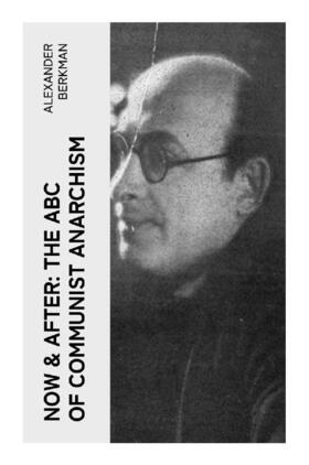 Berkman |  Now & After: The ABC of Communist Anarchism | Buch |  Sack Fachmedien