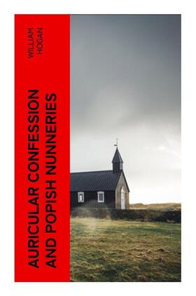 Hogan |  Auricular Confession and Popish Nunneries | Buch |  Sack Fachmedien
