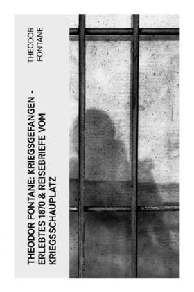 Fontane |  Theodor Fontane: Kriegsgefangen - Erlebtes 1870 & Reisebriefe vom Kriegsschauplatz | Buch |  Sack Fachmedien