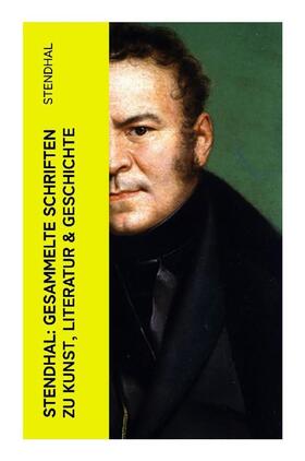 Stendhal |  Stendhal: Gesammelte Schriften zu Kunst, Literatur & Geschichte | Buch |  Sack Fachmedien