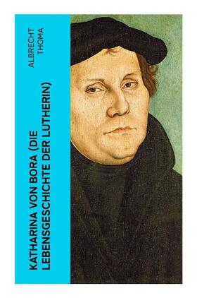 Thoma |  Katharina von Bora (Die Lebensgeschichte der Lutherin) | Buch |  Sack Fachmedien