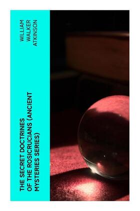 Atkinson |  The Secret Doctrines of the Rosicrucians (Ancient Mysteries Series) | Buch |  Sack Fachmedien