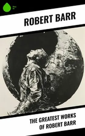 Barr |  The Greatest Works of Robert Barr | eBook | Sack Fachmedien