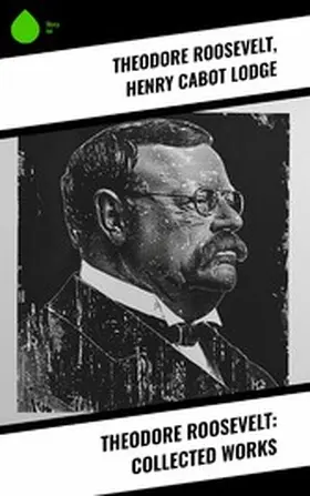 Roosevelt / Lodge / Bishop |  Theodore Roosevelt: Collected Works | eBook | Sack Fachmedien