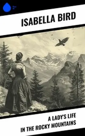 Bird |  A Lady's Life in the Rocky Mountains | eBook | Sack Fachmedien