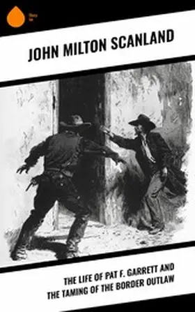 Scanland |  The Life of Pat F. Garrett and the Taming of the Border Outlaw | eBook | Sack Fachmedien