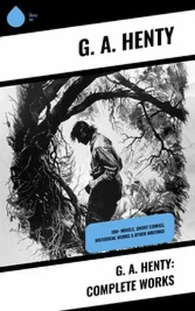 Henty |  G. A. Henty: Complete Works | eBook | Sack Fachmedien