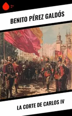 Pérez Galdós |  La Corte de Carlos IV | eBook | Sack Fachmedien