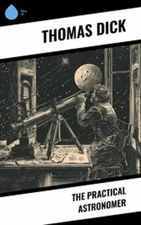 Dick |  The Practical Astronomer | eBook | Sack Fachmedien