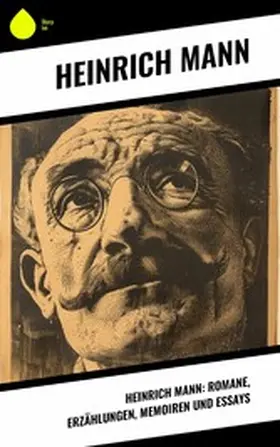 Mann |  Heinrich Mann: Romane, Erzählungen, Memoiren und Essays | eBook | Sack Fachmedien