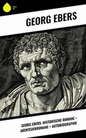 Ebers |  Georg Ebers: Historische Romane + Abenteuerromane + Autobiographie | eBook | Sack Fachmedien